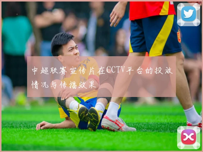 中超联赛宣传片在CCTV平台的投放情况与传播效果