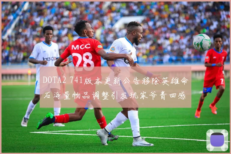 DOTA2 741版本更新公告移除英雄命石海量物品调整引发玩家爷青回感叹