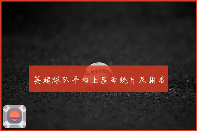 英超球队平均上座率统计及排名